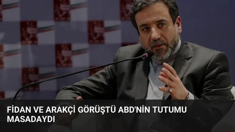 Fidan ve Arakçi Görüştü ABD’nin Tutumu Masadaydı