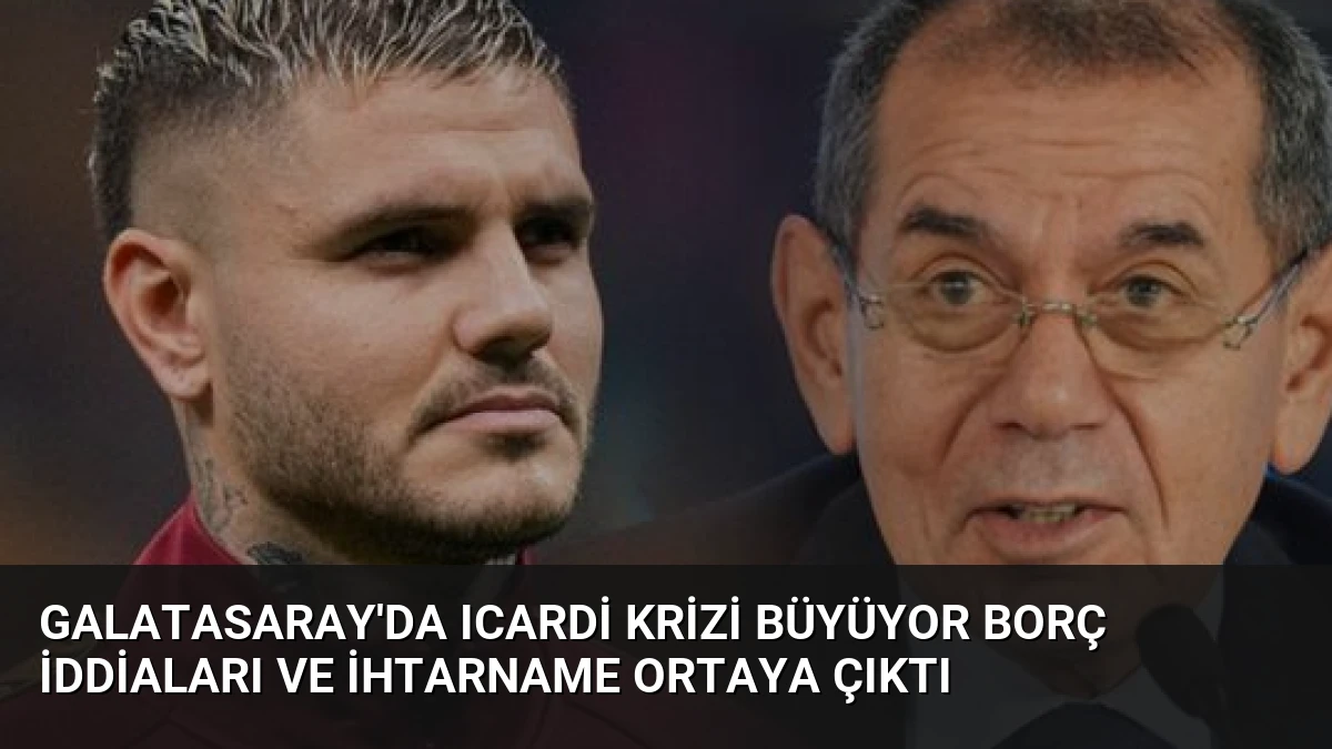 Galatasaray’da Icardi Krizi Büyüyor Borç İddiaları ve İhtarname Ortaya Çıktı