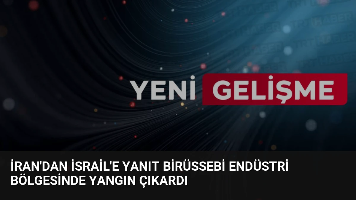 İran’dan İsrail’e Yanıt Birüssebi Endüstri Bölgesinde Yangın Çıkardı