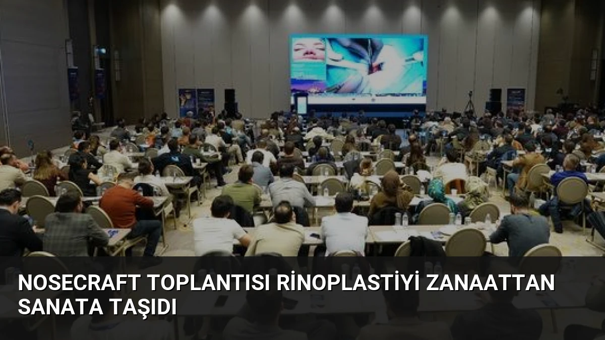 Nosecraft Toplantısı Rinoplastiyi Zanaattan Sanata Taşıdı