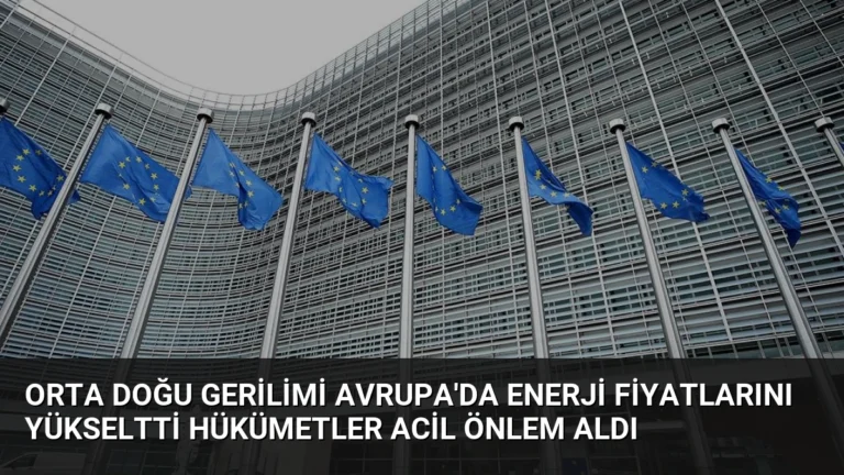 Orta Doğu Gerilimi Avrupa’da Enerji Fiyatlarını Yükseltti Hükümetler Acil Önlem Aldı