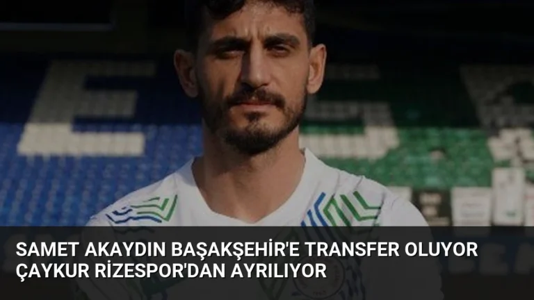Samet Akaydın Başakşehir’e Transfer Oluyor Çaykur Rizespor’dan Ayrılıyor