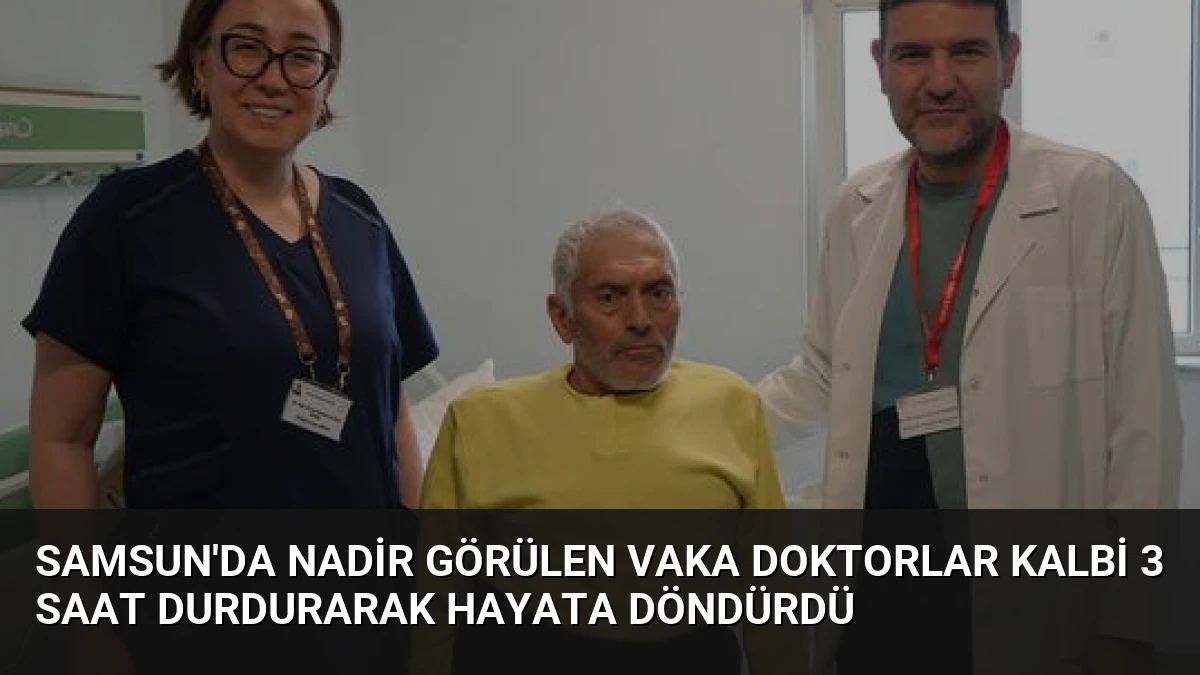 Samsun’da Nadir Görülen Vaka Doktorlar Kalbi 3 Saat Durdurarak Hayata Döndürdü