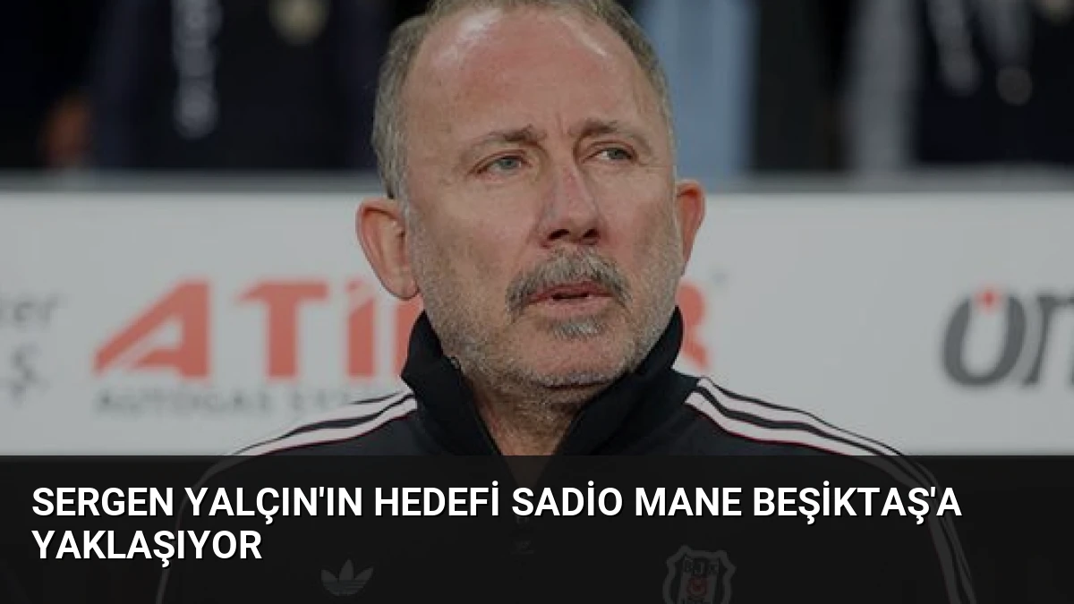 Sergen Yalçın’ın Hedefi Sadio Mane Beşiktaş’a Yaklaşıyor