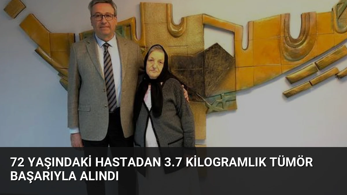 72 Yaşındaki Hastadan 3.7 Kilogramlık Tümör Başarıyla Alındı