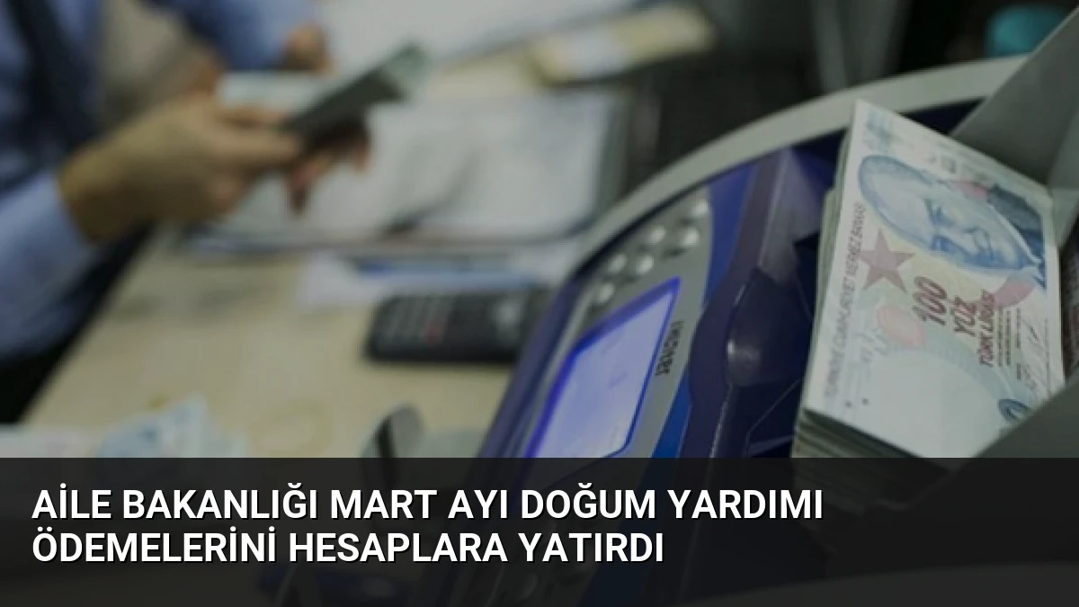 Aile Bakanlığı Mart Ayı Doğum Yardımı Ödemelerini Hesaplara Yatırdı