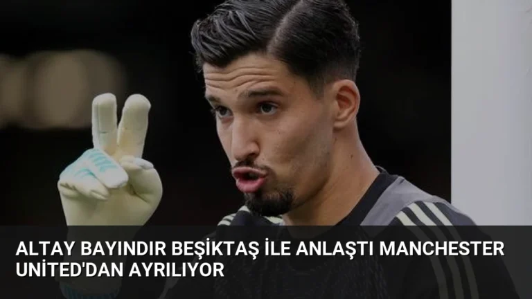 Altay Bayındır Beşiktaş ile Anlaştı Manchester United’dan Ayrılıyor