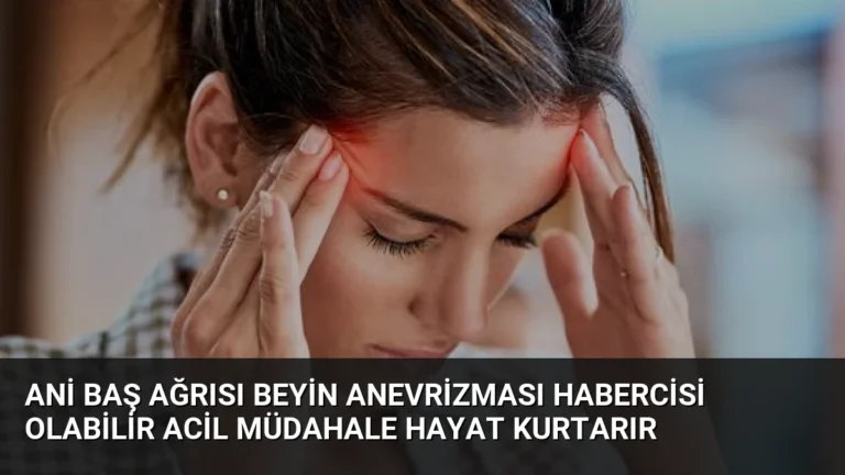Ani Baş Ağrısı Beyin Anevrizması Habercisi Olabilir Acil Müdahale Hayat Kurtarır