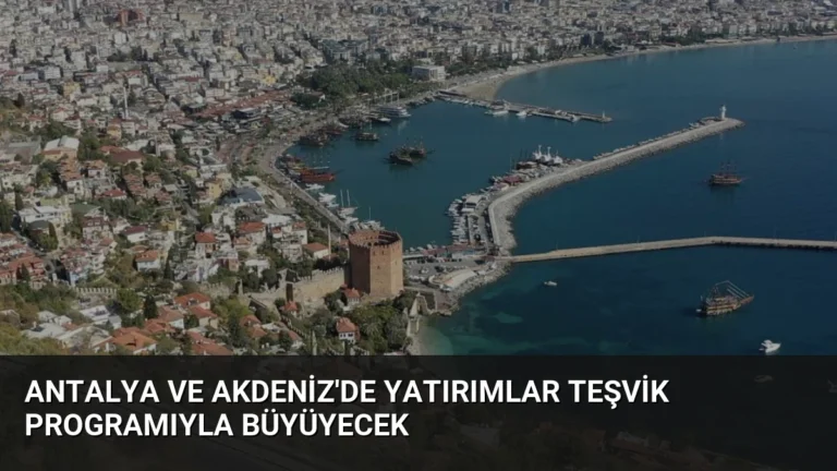 Antalya ve Akdeniz’de Yatırımlar Teşvik Programıyla Büyüyecek
