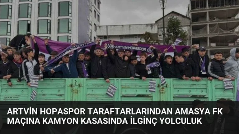 Artvin Hopaspor Taraftarlarından Amasya FK Maçına Kamyon Kasasında İlginç Yolculuk