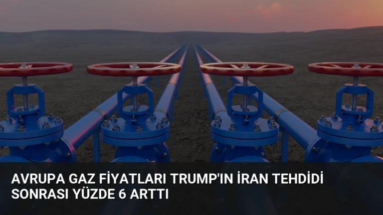 Avrupa Gaz Fiyatları Trump’ın İran Tehdidi Sonrası Yüzde 6 Arttı