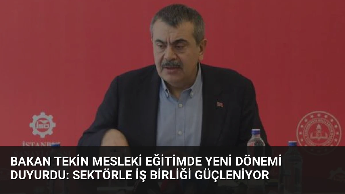 Bakan Tekin Mesleki Eğitimde Yeni Dönemi Duyurdu: Sektörle İş Birliği Güçleniyor