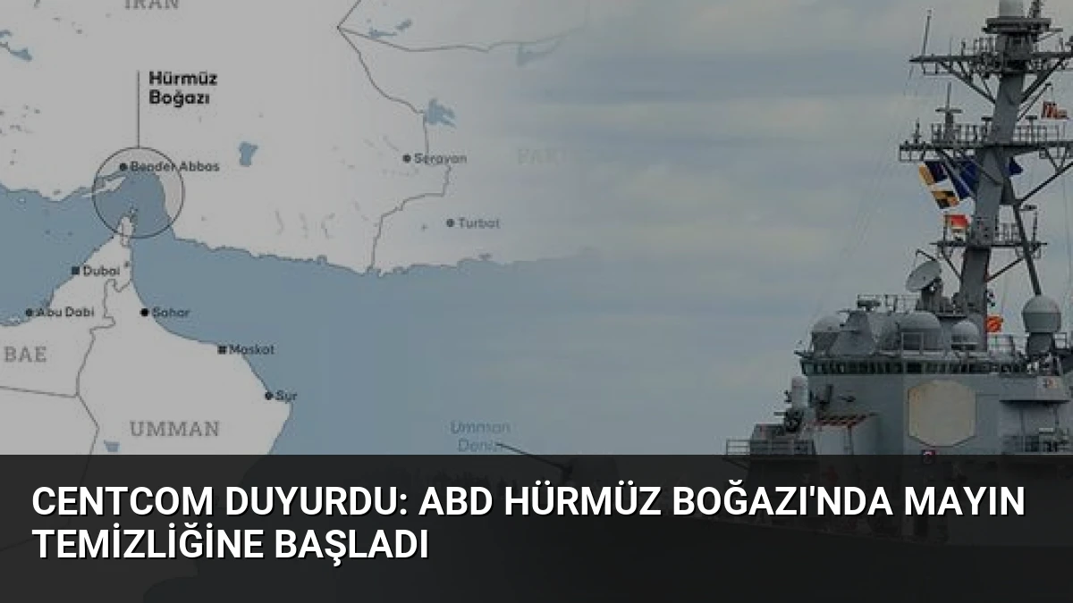 CENTCOM Duyurdu: ABD Hürmüz Boğazı’nda Mayın Temizliğine Başladı
