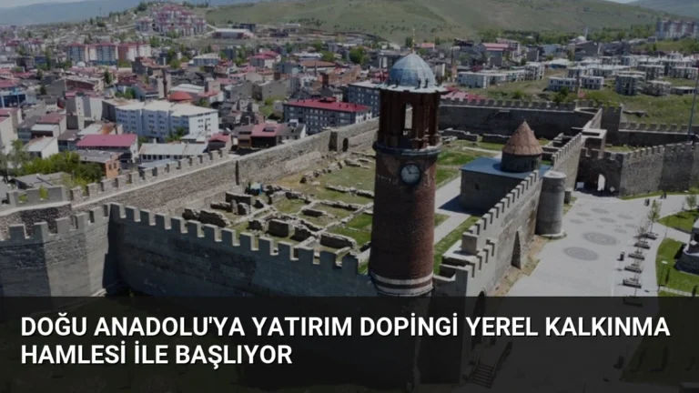 Doğu Anadolu’ya Yatırım Dopingi Yerel Kalkınma Hamlesi ile Başlıyor