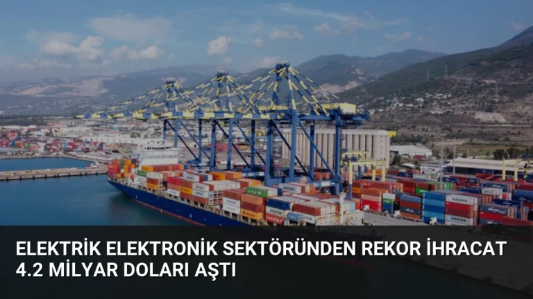 Elektrik Elektronik Sektöründen Rekor İhracat 4.2 Milyar Doları Aştı