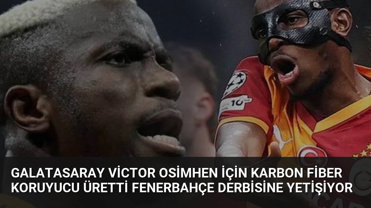 Galatasaray Victor Osimhen İçin Karbon Fiber Koruyucu Üretti Fenerbahçe Derbisine Yetişiyor