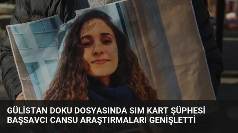 Gülistan Doku Dosyasında SIM Kart Şüphesi Başsavcı Cansu Araştırmaları Genişletti