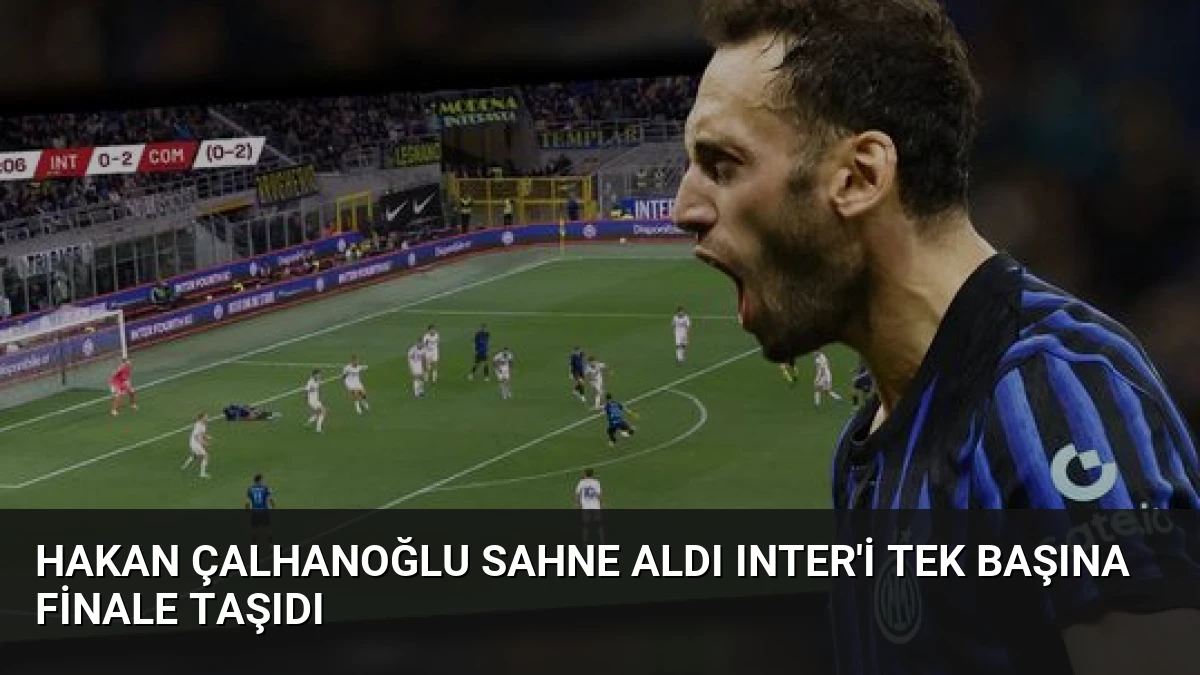 Hakan Çalhanoğlu Sahne Aldı Inter’i Tek Başına Finale Taşıdı