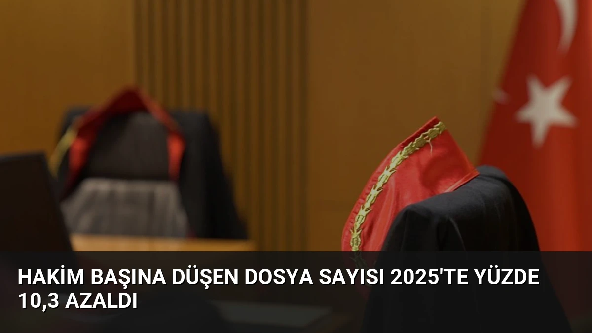 Hakim Başına Düşen Dosya Sayısı 2025’te Yüzde 10,3 Azaldı