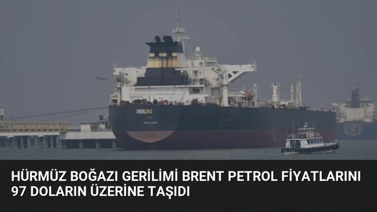 Hürmüz Boğazı Gerilimi Brent Petrol Fiyatlarını 97 Doların Üzerine Taşıdı
