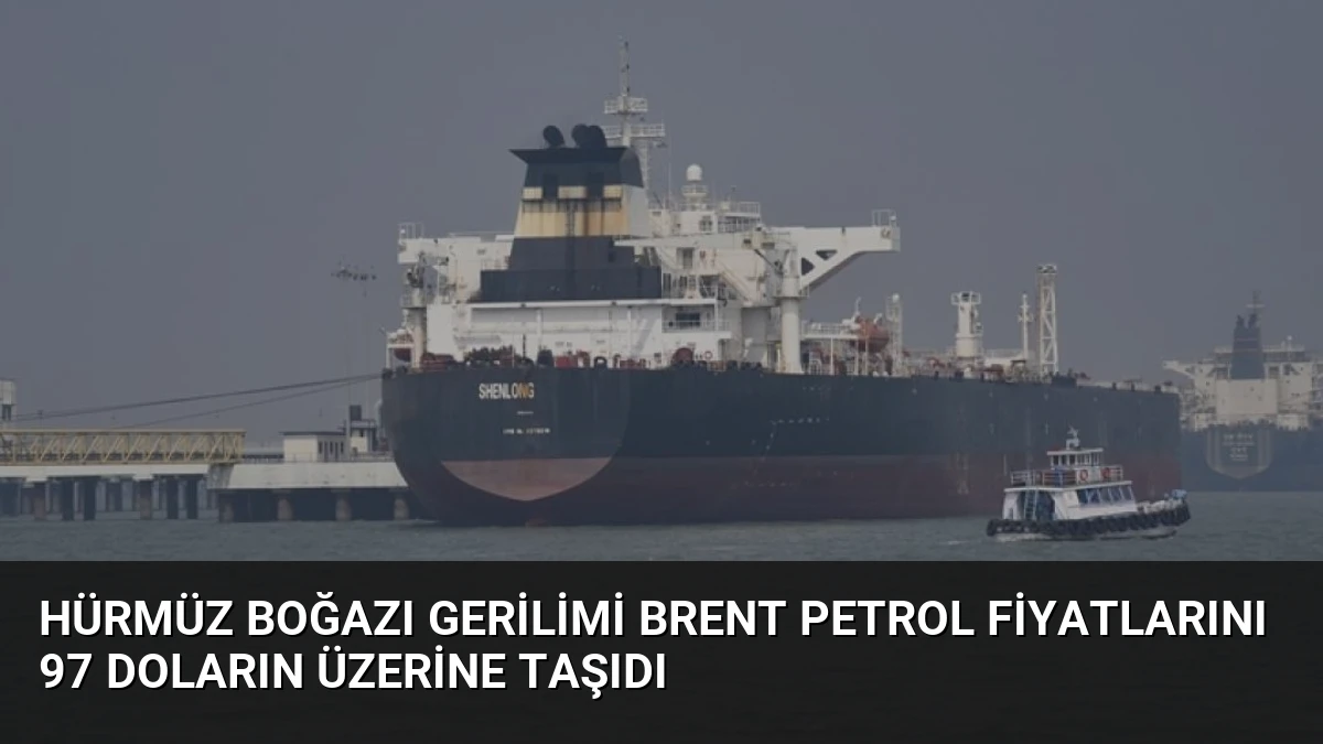 Hürmüz Boğazı Gerilimi Brent Petrol Fiyatlarını 97 Doların Üzerine Taşıdı