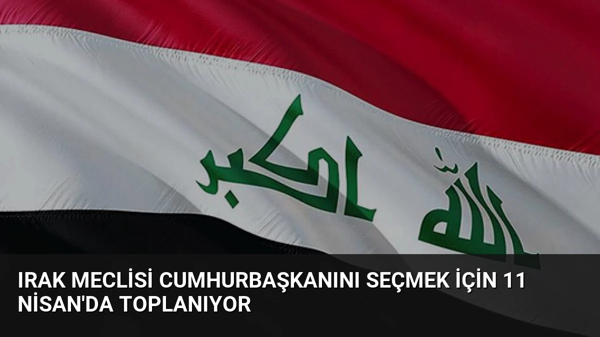 Irak Meclisi Cumhurbaşkanını Seçmek İçin 11 Nisan’da Toplanıyor