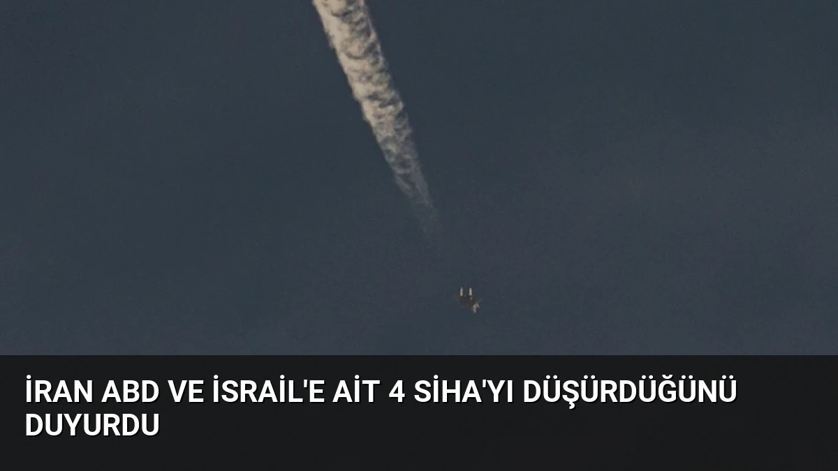 İran ABD ve İsrail’e Ait 4 SİHA’yı Düşürdüğünü Duyurdu