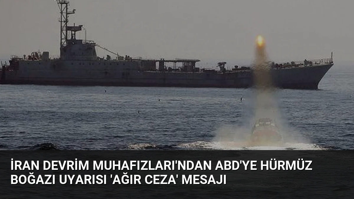 İran Devrim Muhafızları’ndan ABD’ye Hürmüz Boğazı Uyarısı ‘Ağır Ceza’ Mesajı