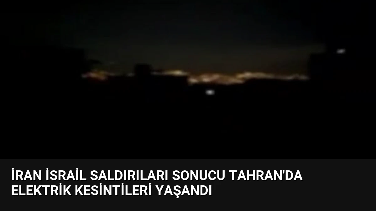 İran İsrail Saldırıları Sonucu Tahran’da Elektrik Kesintileri Yaşandı