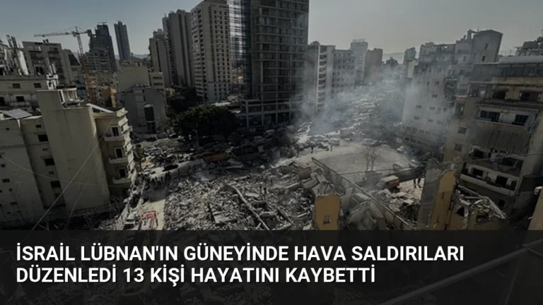 İsrail Lübnan’ın Güneyinde Hava Saldırıları Düzenledi 13 Kişi Hayatını Kaybetti
