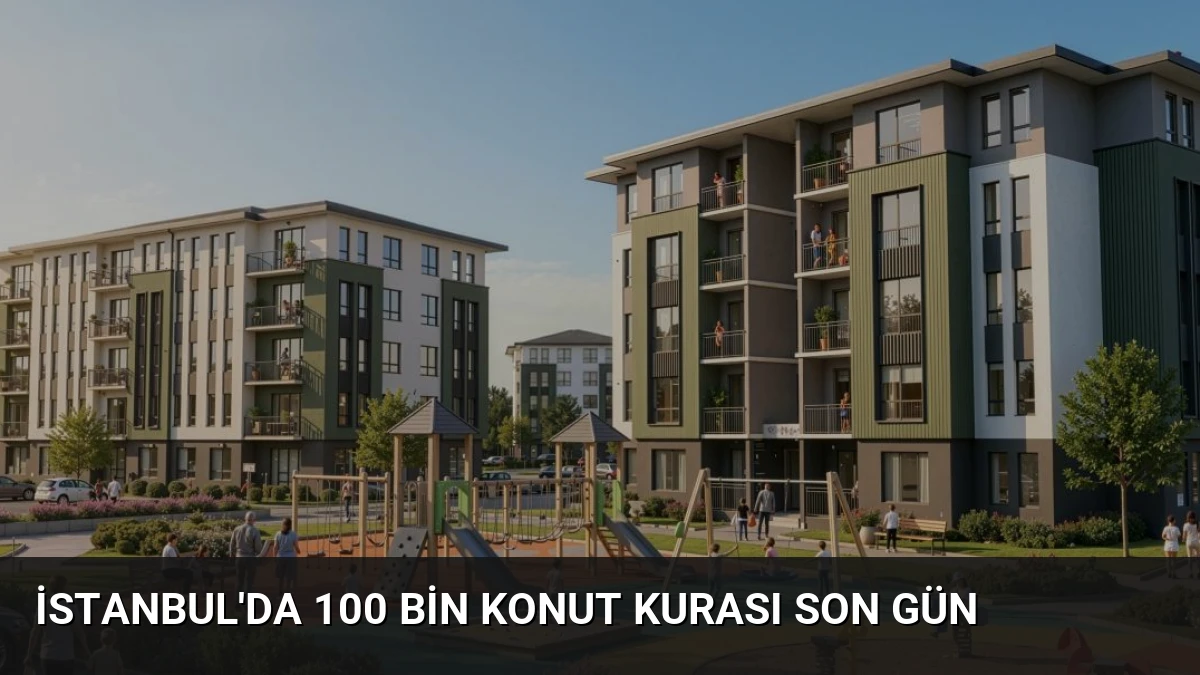 İstanbul’da 100 Bin Konut Kurası Son Gün