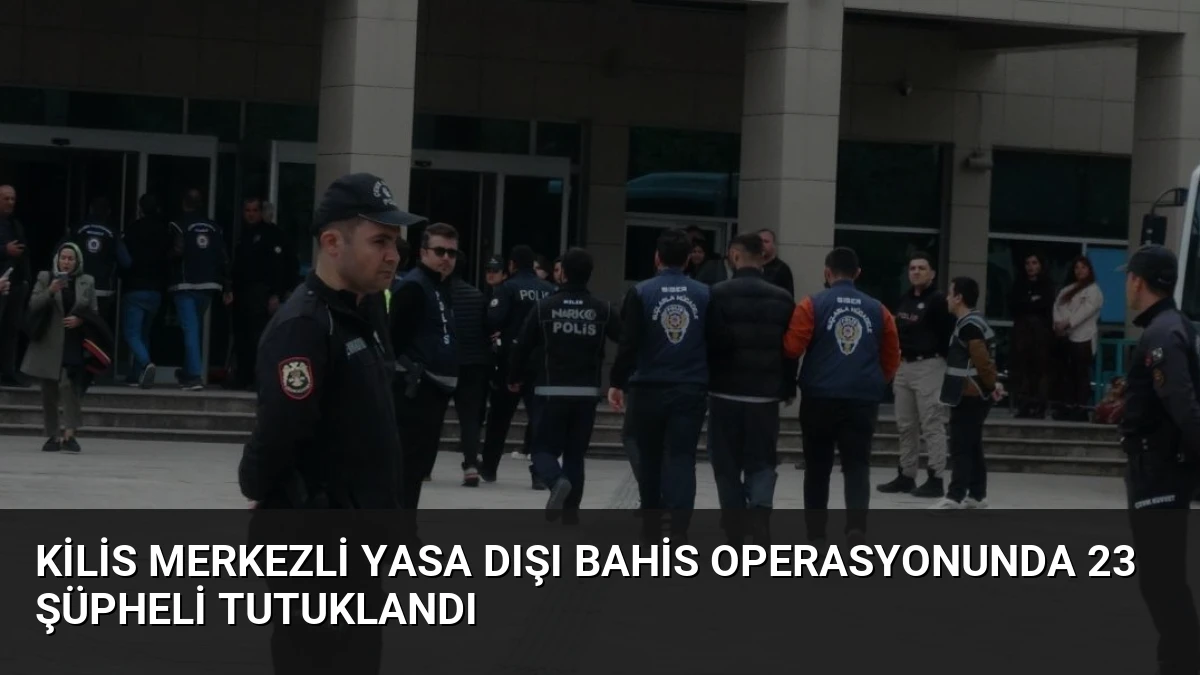 Kilis Merkezli Yasa Dışı Bahis Operasyonunda 23 Şüpheli Tutuklandı