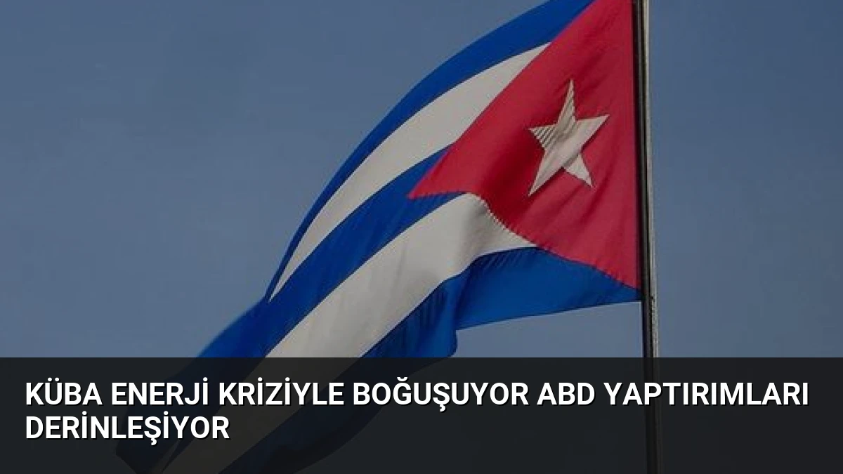 Küba Enerji Kriziyle Boğuşuyor ABD Yaptırımları Derinleşiyor