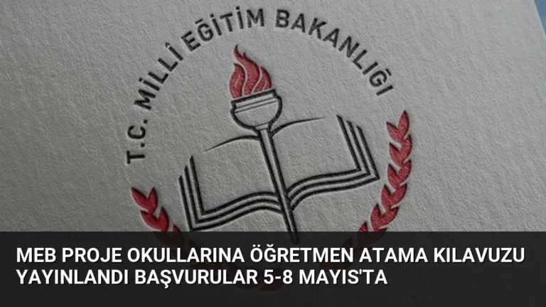 MEB Proje Okullarına Öğretmen Atama Kılavuzu Yayınlandı Başvurular 5-8 Mayıs’ta