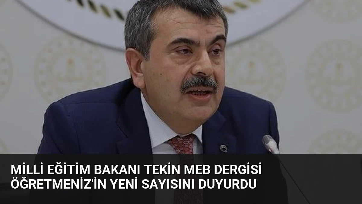 Milli Eğitim Bakanı Tekin MEB Dergisi ÖğretmenİZ’in Yeni Sayısını Duyurdu