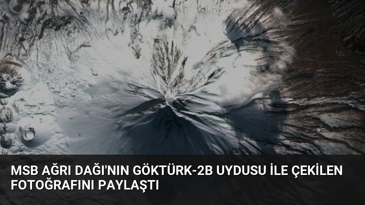 MSB Ağrı Dağı’nın Göktürk-2B Uydusu ile Çekilen Fotoğrafını Paylaştı