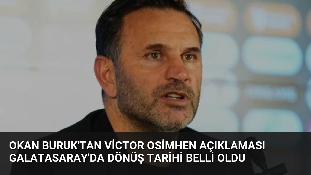 Okan Buruk’tan Victor Osimhen Açıklaması Galatasaray’da Dönüş Tarihi Belli Oldu