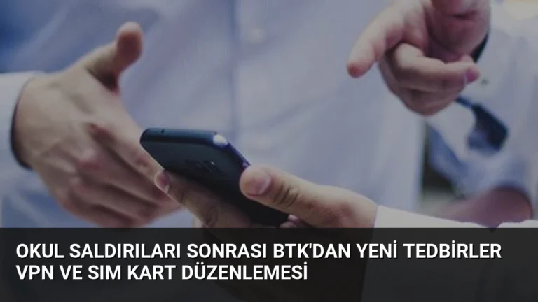 Okul Saldırıları Sonrası BTK’dan Yeni Tedbirler VPN ve SIM Kart Düzenlemesi