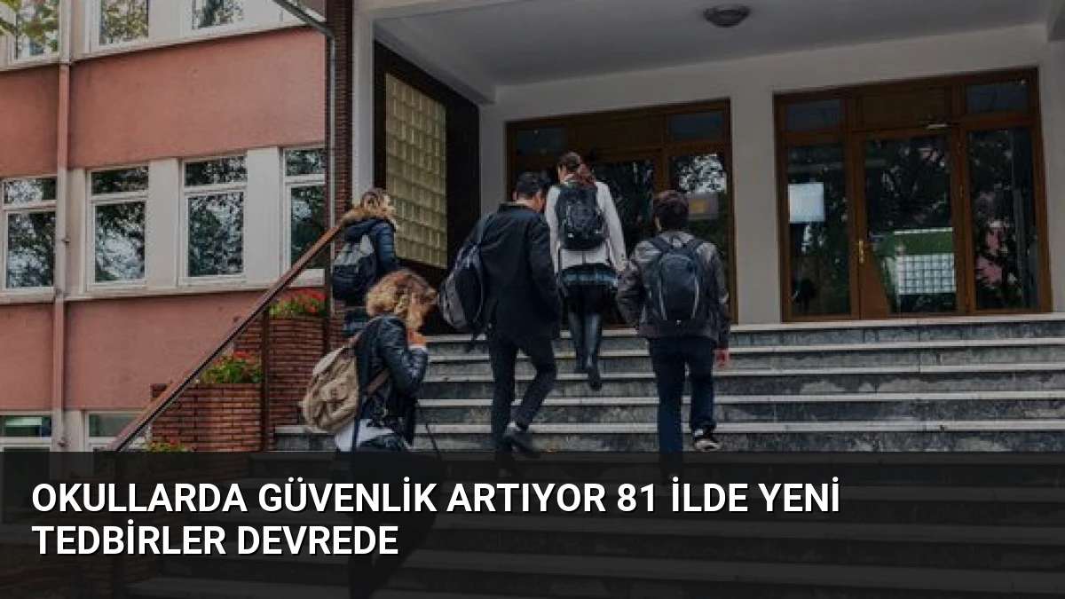 Okullarda Güvenlik Artıyor 81 İlde Yeni Tedbirler Devrede