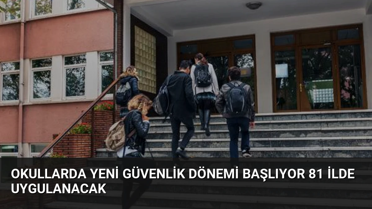 Okullarda Yeni Güvenlik Dönemi Başlıyor 81 İlde Uygulanacak