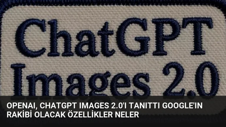 OpenAI, ChatGPT Images 2.0’ı Tanıttı Google’ın Rakibi Olacak Özellikler Neler