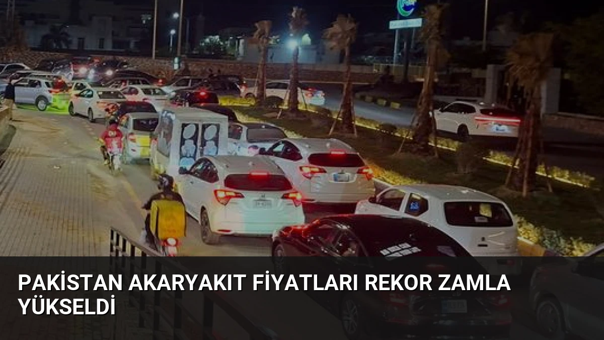 Pakistan Akaryakıt Fiyatları Rekor Zamla Yükseldi