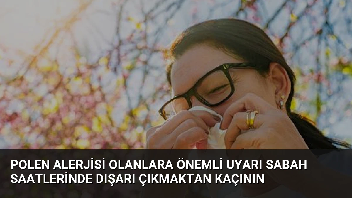 Polen Alerjisi Olanlara Önemli Uyarı Sabah Saatlerinde Dışarı Çıkmaktan Kaçının