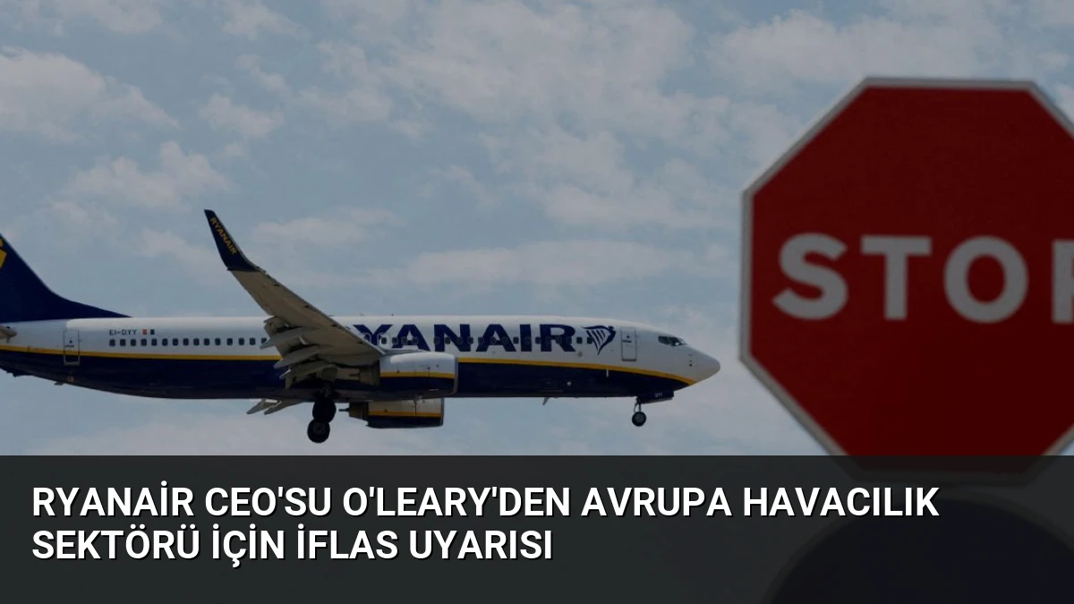 Ryanair CEO’su O’Leary’den Avrupa Havacılık Sektörü İçin İflas Uyarısı