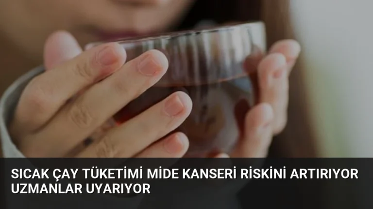 Sıcak Çay Tüketimi Mide Kanseri Riskini Artırıyor Uzmanlar Uyarıyor