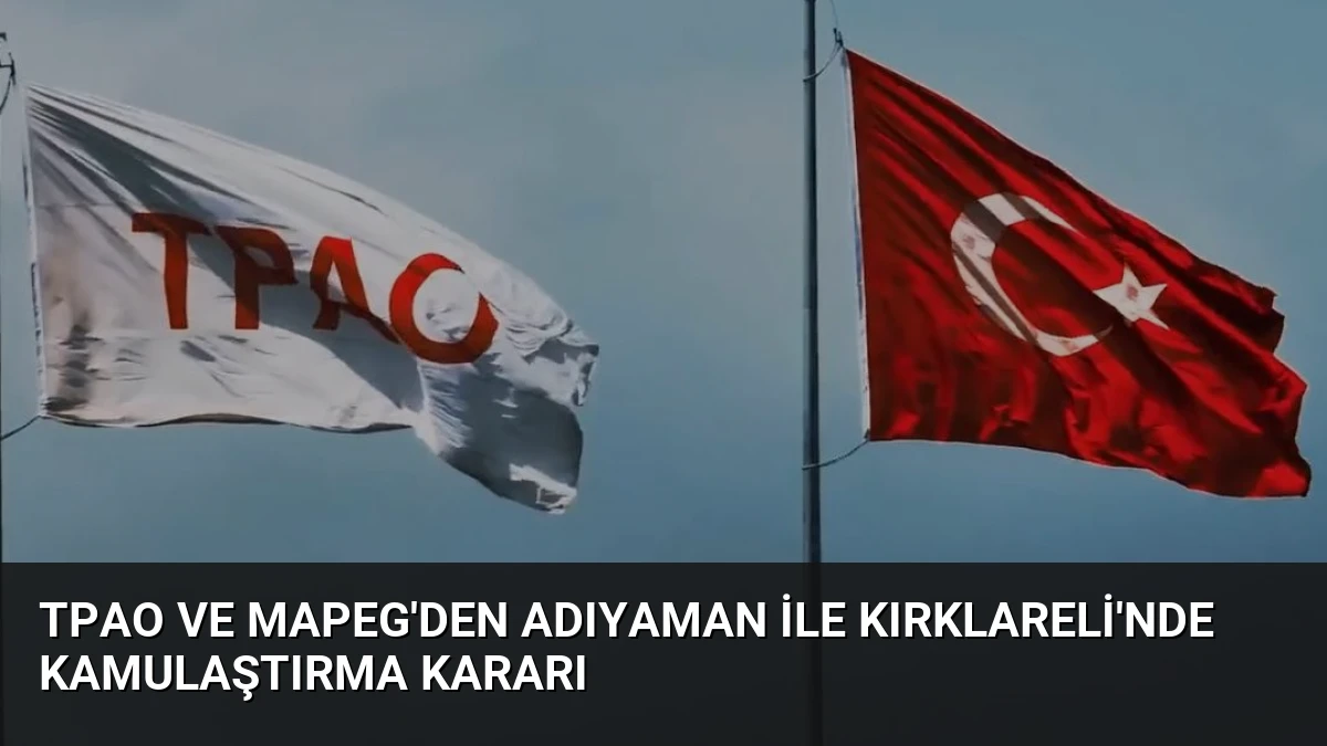 TPAO ve MAPEG’den Adıyaman ile Kırklareli’nde Kamulaştırma Kararı