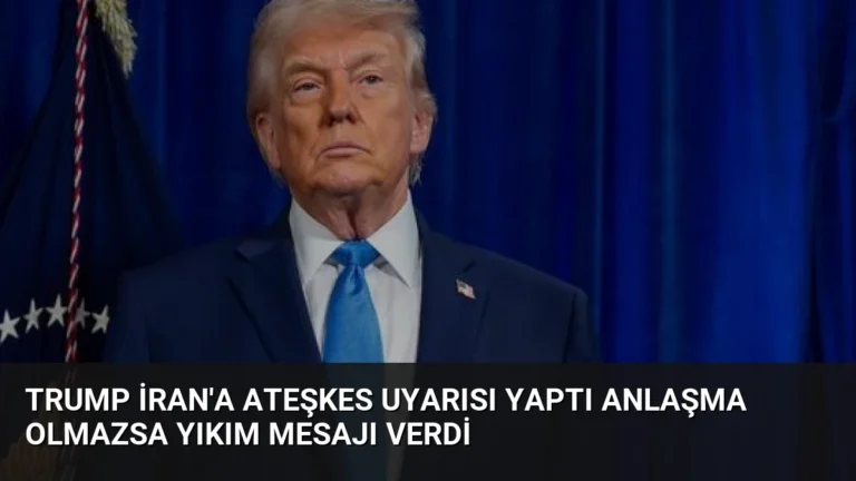 Trump İran’a Ateşkes Uyarısı Yaptı Anlaşma Olmazsa Yıkım Mesajı Verdi