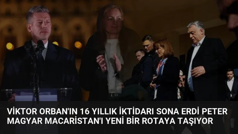 Viktor Orban’ın 16 Yıllık İktidarı Sona Erdi Peter Magyar Macaristan’ı Yeni Bir Rotaya Taşıyor