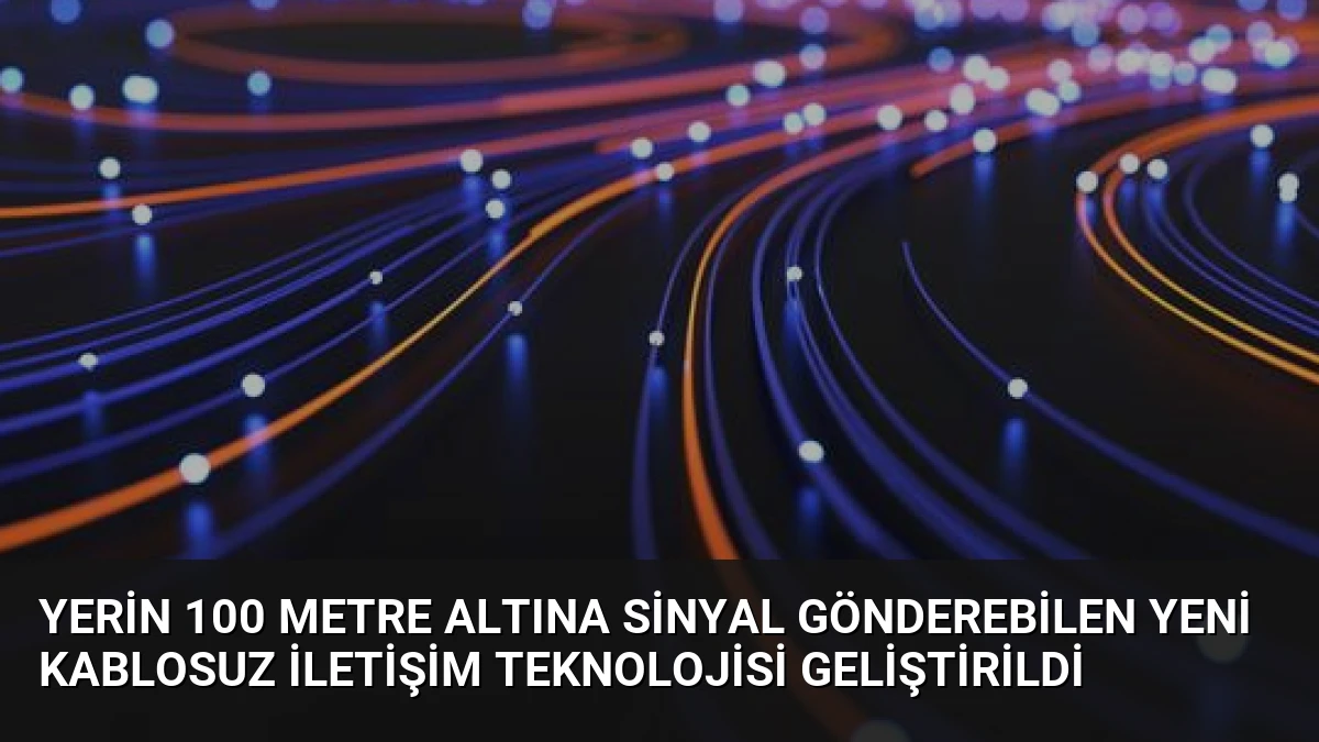 Yerin 100 Metre Altına Sinyal Gönderebilen Yeni Kablosuz İletişim Teknolojisi Geliştirildi