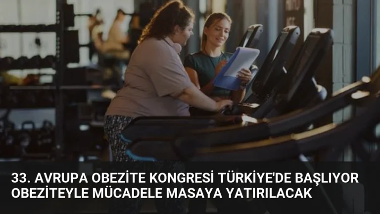 33. Avrupa Obezite Kongresi Türkiye’de Başlıyor Obeziteyle Mücadele Masaya Yatırılacak